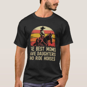 Die besten Mütter haben Töchter, die Pferde reiten T-Shirt