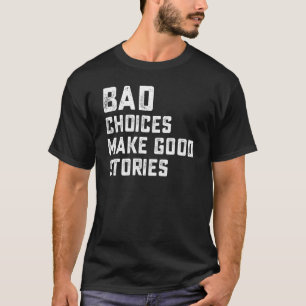 Die besten schlechten Entscheidungen ergeben gute  T-Shirt