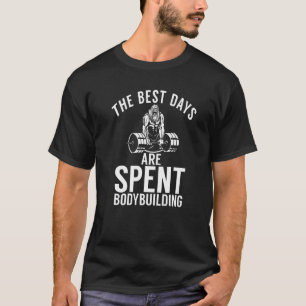 Die besten Tage werden verbracht Bodybuilding Gym T-Shirt
