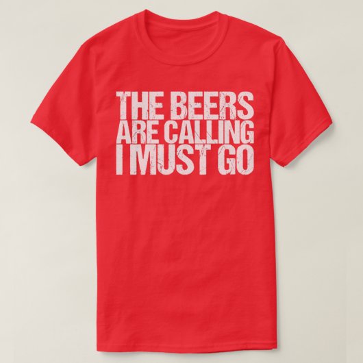 Die Biere fordern, dass ich gehen muss T-Shirt (Design vorne)