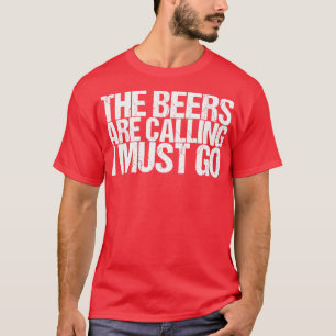 Die Biere fordern, dass ich gehen muss T-Shirt