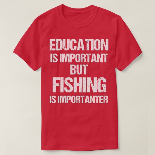 Die Bildung ist wichtig, aber die Fischerei ist wi T-Shirt (Design vorne)