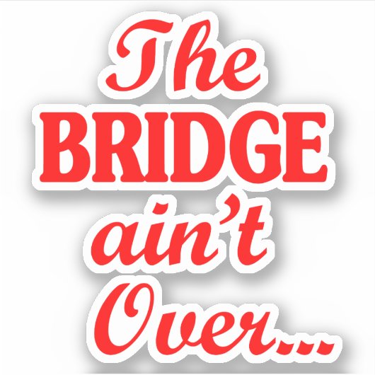 Die BRIDGE ist noch nicht vorbei.. Aufkleber (Vorderseite)