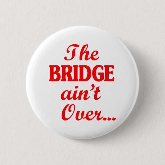 Die BRIDGE ist noch nicht vorbei.. Button (Vorderseite)