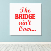 Die BRIDGE ist noch nicht vorbei.. Leinwanddruck (Insitu (Holzboden))