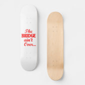 Die BRIDGE ist noch nicht vorbei.. Skateboard (Vorderseite)