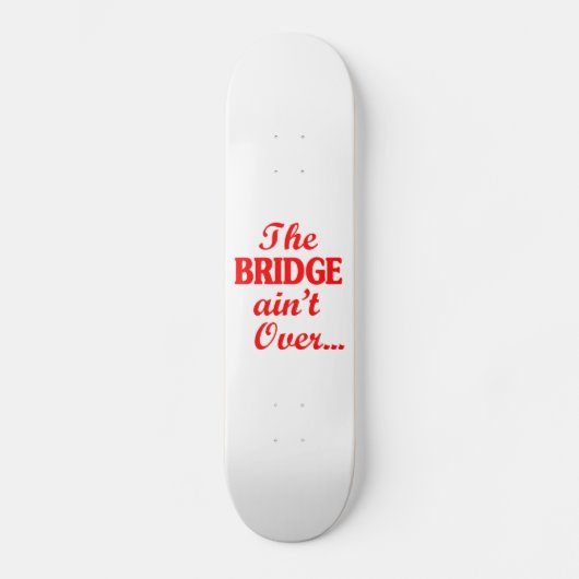 Die BRIDGE ist noch nicht vorbei.. Skateboard (Vorderseite)