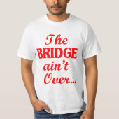 Die BRIDGE ist noch nicht vorbei.. T-Shirt (Vorderseite)