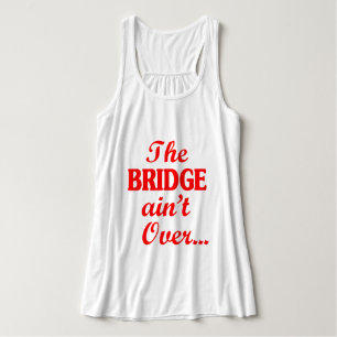 Die BRIDGE ist noch nicht vorbei.. Tank Top