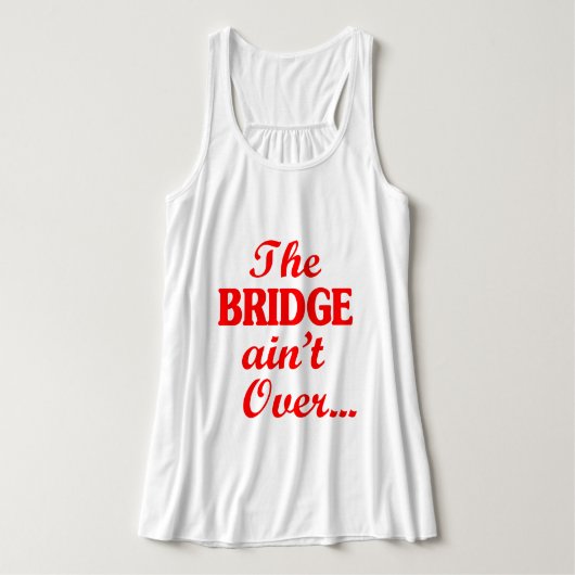 Die BRIDGE ist noch nicht vorbei.. Tank Top (Design Vorderseite)