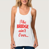 Die BRIDGE ist noch nicht vorbei.. Tank Top (Vorderseite)