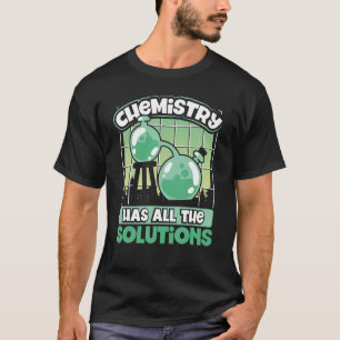 Die Chemie hat alle Lösungen Chemie Geek Sci T-Shirt
