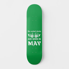 DIE COOLEN CHICKS SIND IM MAI GEBOREN SKATEBOARD