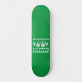 DIE COOLEN SCHICKEN SIND AN FEBRUAR GEBOREN SKATEBOARD (Vorderseite)