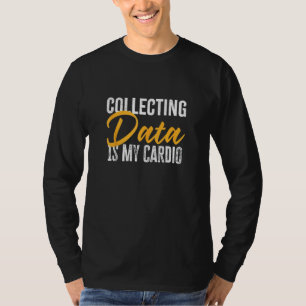 Die Datenerfassung ist meine Cardio Funny Psycholo T-Shirt