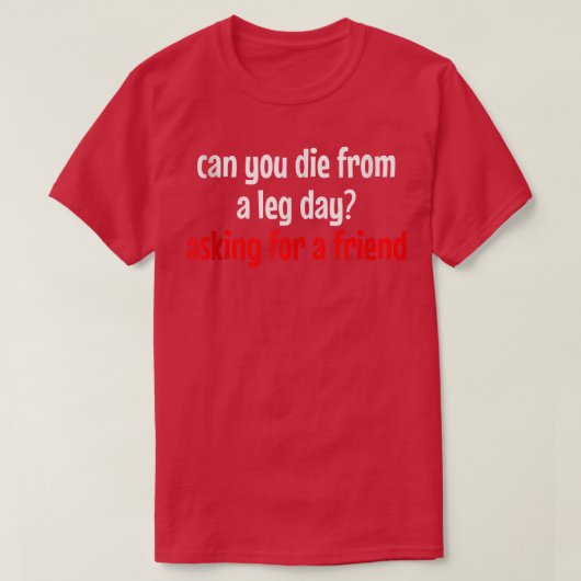 Die du ab Leg Day für einen Freund Fragend T-Shirt (Design vorne)