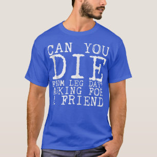 Die du von Leg Day aus für einen Freund — T-Shirt