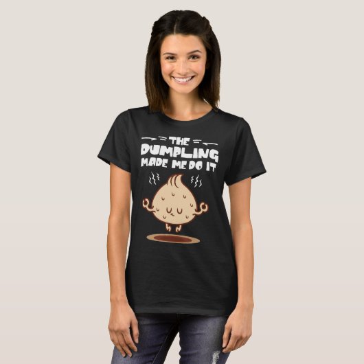 Die Dumpling hat mich dazu gebracht, es zu tun T-Shirt (Vorne ganz)