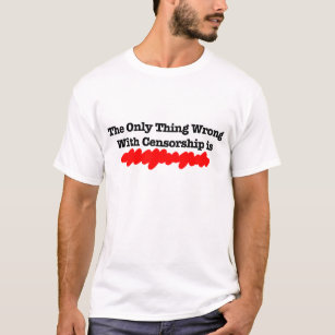 Die einzige Sache mit Zensur ist ..... T-Shirt