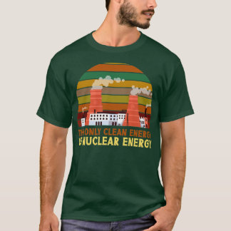 Die einzige saubere Energie ist Nukleare Energie a T-Shirt