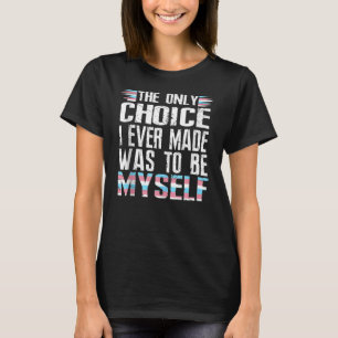 Die einzige Wahl, die ich traf, war, selbst Transg T-Shirt