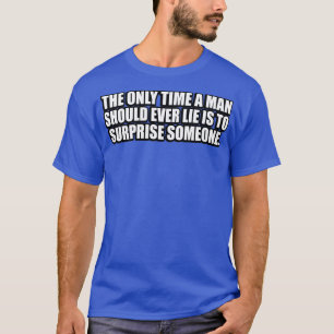 Die einzige Zeit, die ein Mensch jemals lügen soll T-Shirt