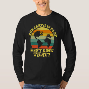 Die Erde ist flach und du weißt nicht, dass die fl T-Shirt