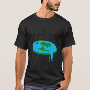 Die Erde ist flach und du weißt nicht, dass die fl T-Shirt