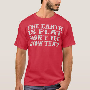 Die Erde ist flach, wissen Sie nicht, dass das Vin T-Shirt