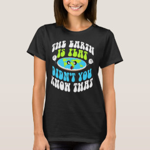 Die Erde ist flach, wussten Sie nicht, dass T-Shirt