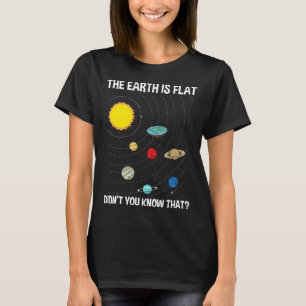 Die Erde ist flach, wusstest du das nicht Flache E T-Shirt