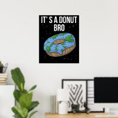 Die Erde ist flacher Donut, sie ist flache Erde Poster (Heimbüro)