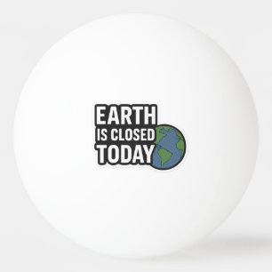 Die Erde ist heute geschlossen Funny Quote Desig Tischtennisball