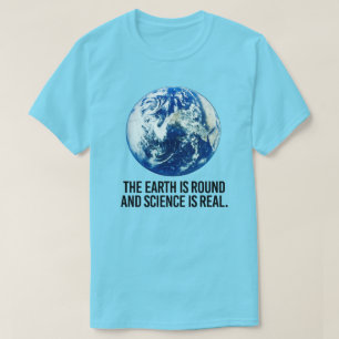 Die Erde ist rund und die Wissenschaft ist real T-Shirt