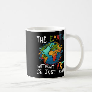Die Erde ohne Kunst ist nur der ganze Tag der Erde Kaffeetasse