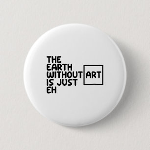 Die Erde ohne Kunst ist nur die Erde, die Kunst is Button
