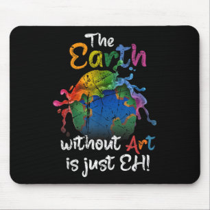 Die Erde ohne Kunst ist nur jeder Planet des Erden Mousepad