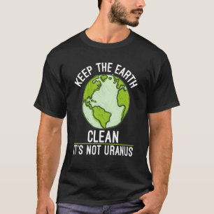 Die Erde sauber behalte ihre nicht Uranwissenschaf T-Shirt