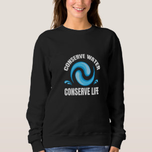 Die Erhaltung des Wassers bewahren das Leben und b Sweatshirt