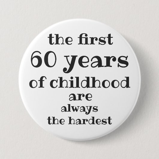 Die ersten 60 Jahre der Kindheit sind die schwerst Button (Vorderseite)