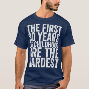 Die ersten 80 Jahre der Kindheit sind die schwieri T-Shirt