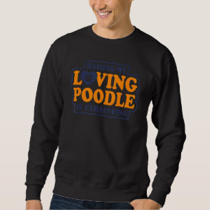 Die Erziehung meines liebevollen Poodles ist ersch Sweatshirt