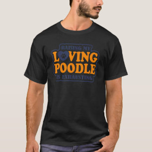 Die Erziehung meines liebevollen Pudels ist erschö T-Shirt