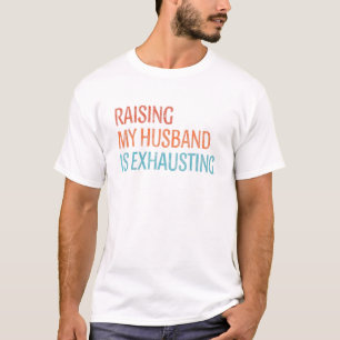 Die Erziehung meines Mannes ist erschöpfende Ehefr T-Shirt