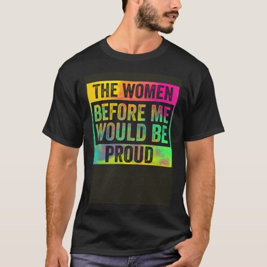 Die Frauen vor mir wären stolz bunte Pullov T-Shirt (Vorderseite)