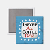 Die ganzen Kaffeetage Kühlschrank Magnet (Vorderseite/Rückseite)