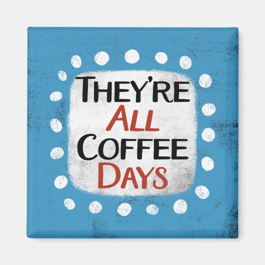 Die ganzen Kaffeetage Kühlschrank Magnet (Vorne)