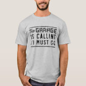 Die Garage nennt und ich muss gehen T - Shirt (Vorderseite)