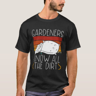 Die Gärtner kennen die ganze schmutzige Pflanze. T-Shirt