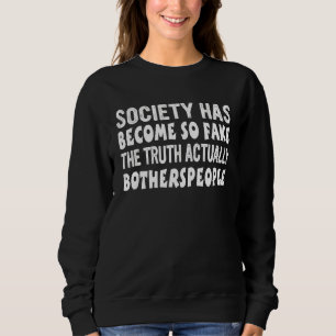 Die Gesellschaft ist so zum Fake geworden, die Wah Sweatshirt
